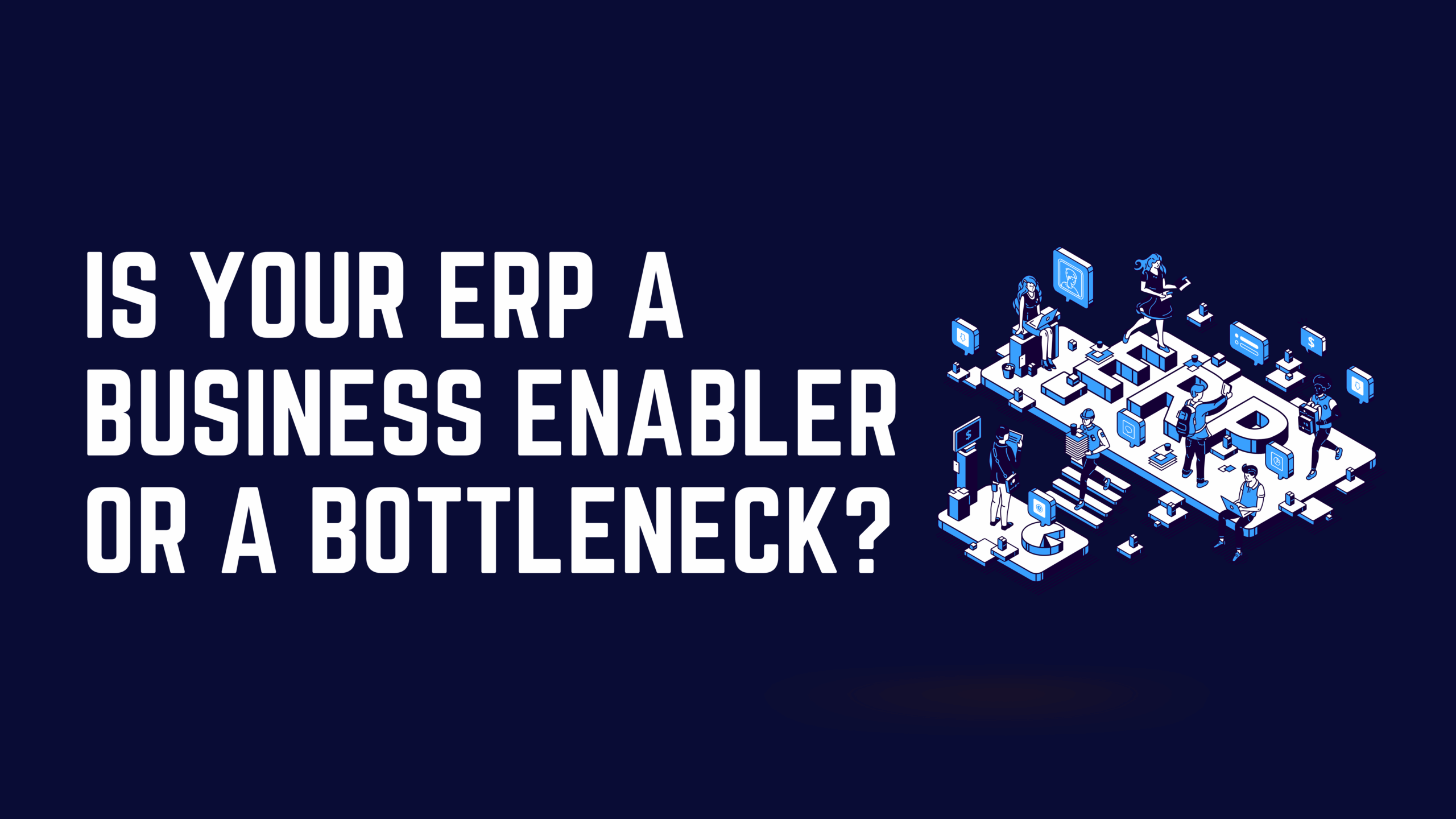Is Your ERP a Business Enabler or a Bottleneck